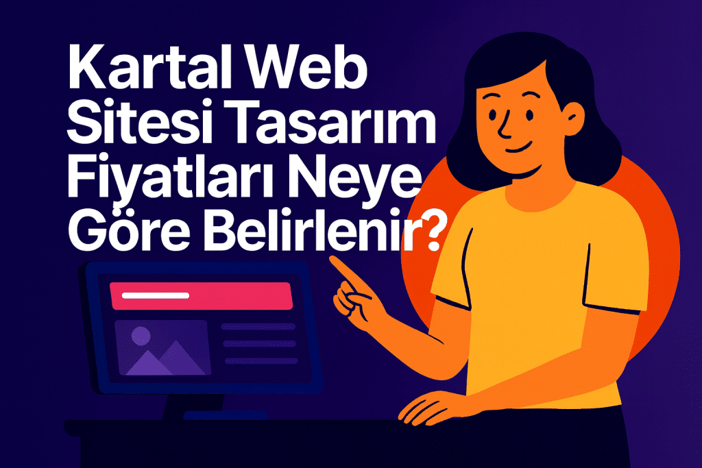 Kartal Web Tasarım Fiyatları 2025 – Bütçe Planlaması Nasıl Yapılır?